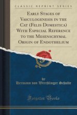 Early Stages of Vasculogenesis in the Cat (Felis Domestica) With Especial Reference to the Mesenschymal Origin of Endothelium (Classic Reprint)