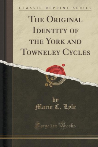 The Original Identity of the York and Towneley Cycles (Classic Reprint)