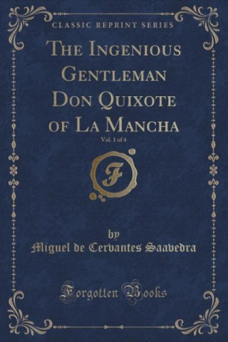 The Ingenious Gentleman Don Quixote of La Mancha, Vol. 1 of 4 (Classic Reprint)