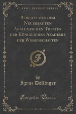 Bericht von dem Neuerbauten Anatomischen Theater der Königlichen Akademie der Wissenschaften (Classic Reprint)