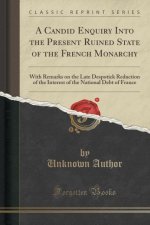 A Candid Enquiry Into the Present Ruined State of the French Monarchy