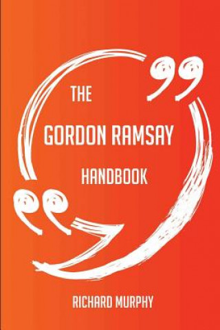 The Gordon Ramsay Handbook - Everything You Need to Know about Gordon Ramsay
