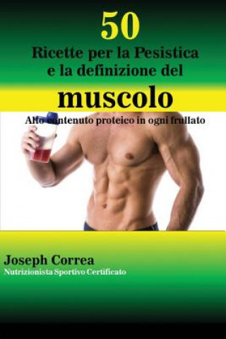 50 Ricette per la Pesistica e la definizione del muscolo (Joseph Correa)(Brožovaná)