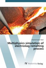 Multiphysics simulation of electroslag remelting process