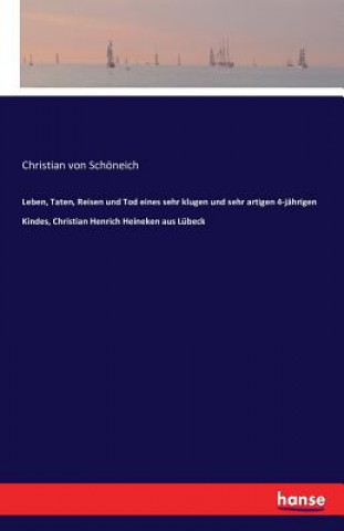Leben, Taten, Reisen und Tod eines sehr klugen und sehr artigen 4-jahrigen Kindes, Christian Henrich Heineken aus Lubeck