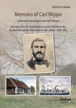 Memoirs of Carl Wippo. Lebenserinnerungen von Carl Wippo. Beitr ge  ber die Auswanderung nach Nordamerika aus dem K nigreich Hannover in den Jahren 18