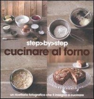 Cucinare al forno. Un ricettario fotografico che ti insegna a cucinare