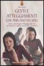 Gesti e atteggiamenti che parlano da soli. Capire e padroneggiare il linguaggio del corpo per migliorare il rapporto con se stessi e con gli altri