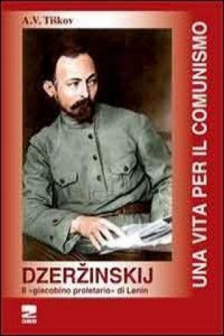 Dzerzinskij «il giacobino proletario di Lenin». Una vita per il comunismo