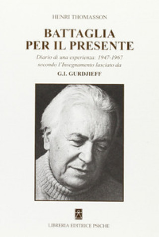 Battaglia per il presente. Diario di una esperienza. 1947-1967 secondo l'insegnamento lasciato da G. I. Gurdjieff