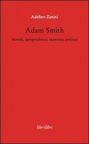 Adam Smith. Morale, jurisprudence, economia poltica