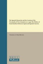 The Spanish Monarchy and the Creation of the Viceroyalty of New Granada (1717-1739): The Politics of Early Bourbon Reform in Spain and Spanish America