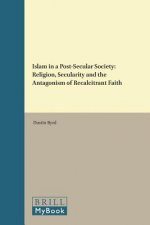 Islam in a Post-Secular Society: Religion, Secularity and the Antagonism of Recalcitrant Faith