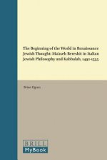The Beginning of the World in Renaissance Jewish Thought: Ma'aseh Bereshit in Italian Jewish Philosophy and Kabbalah, 1492-1535