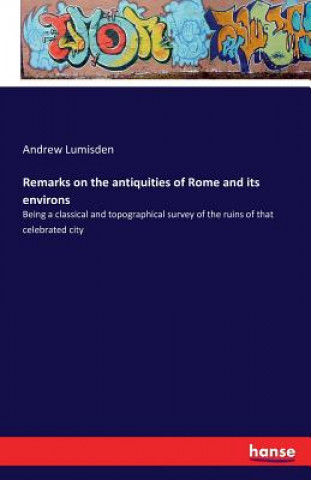 Remarks on the antiquities of Rome and its environs