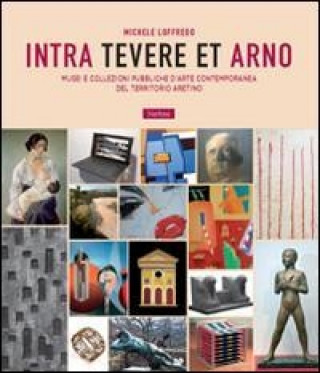 Intra Tevere et Arno. Musei e collezioni pubbliche d'arte contemporanea del territorio aretino