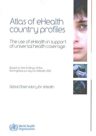 Atlas of Ehealth Country Profiles - The Use of Ehealth in Support of Universal Health Coverage: Based on the Findings of the Third Global Survey on Eh