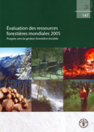 Evaluation Des Ressources Forestieres Mondiales 2005. Progres Vers La Gestion Forestiere Durable