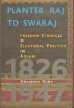 Planter Raj to Swaraj - Freedom Struggle & Electoral Politics in Assam