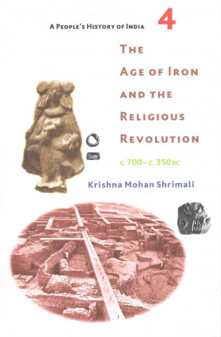 People's History of India 3A - The Age of Iron and the Religious Revolution, C. 700 - C. 350 BC