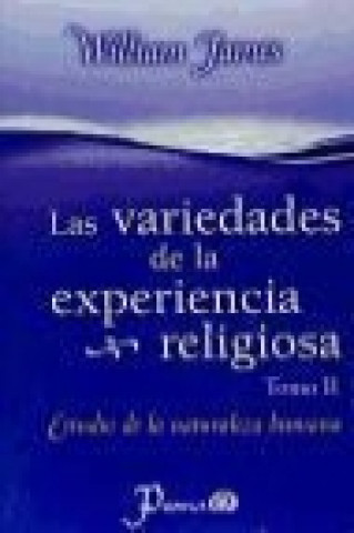 VARIEDADES DE LA EXPERIENCIA RELIGIOSA, LAS TOMO II - ESTUDIO DE LA NATURALEZA HUMANA