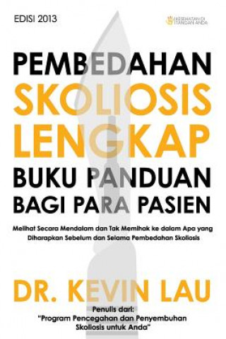 Pembedahan Skoliosis Lengkap Buku Panduan Bagi Para Pasien: Melihat Secara Mendalam Dan Tak Memihak Ke Dalam APA Yang Diharapkan Sebelum Dan Selama Pe