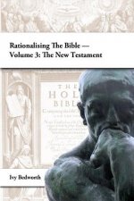 Rationalising the Bible - Volume 3: the New Testament