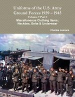 Uniforms of the U.S. Army Ground Forces 1939 - 1945 Volume 7 Part 1 Miscellaneous Clothing Items; Neckties, Belts & Underwear