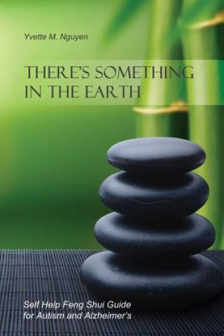 There's Something in the Earth: Self Help Feng Shui Guide for Autism and Alzheimer's