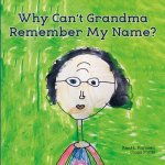 Why Can't Grandma Remember My Name?: Volume 1