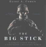 The Big Stick: The Limits of Soft Power and the Necessity of Military Force