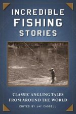 Incredible Fishing Stories: Classic Angling Tales from Around the World
