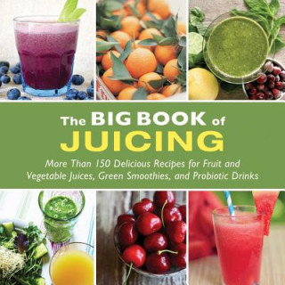 The Big Book of Juicing: More Than 150 Delicious Recipes for Fruit & Vegetable Juices, Green Smoothies, and Probiotic Drinks