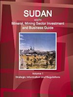 Sudan South Mineral, Mining Sector Investment and Business Guide Volume 1 Strategic Information and Regulations