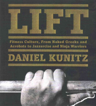 Lift: Fitness Culture, from Naked Greeks and Acrobats to Jazzercise and Ninja Warriors