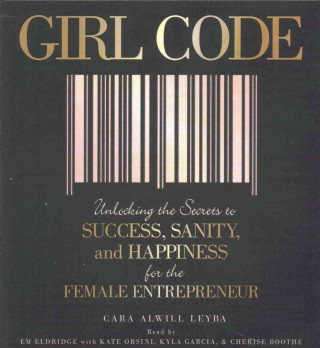 Girl Code: Unlocking the Secrets to Success, Sanity, and Happiness for the Female Entrepreneur