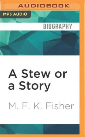 A Stew or a Story: An Assortment of Short Works by M.F.K. Fisher