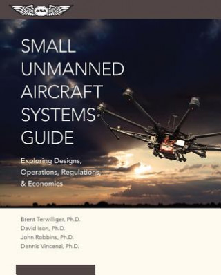Small Unmanned Aircraft Systems Guide: Exploring Designs, Operations, Regulations, and Economics