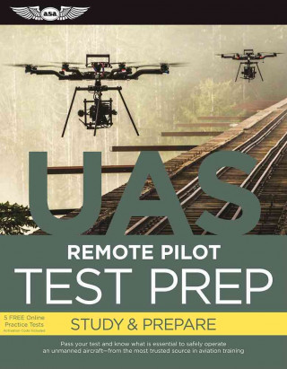 Remote Pilot Test Prep -- Uas: Study & Prepare: Pass Your Test and Know What Is Essential to Safely Operate an Unmanned Aircraft - From the Most Trus
