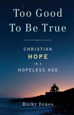 Too Good to Be True: Christian Hope in a Hopeless Age