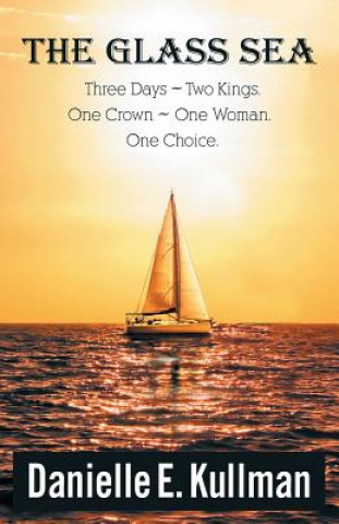 The Glass Sea: Three Days, Two Kings, One Crown, One Woman, One Choice