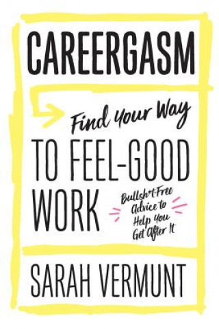 Careergasm: Find Your Way to Feel-Good Work