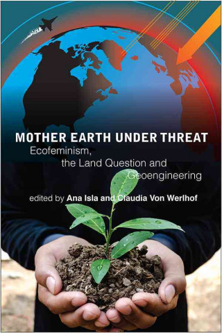 Mother Earth Under Threat: Ecofeminism, the Land Question, and Bioengineering