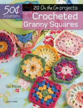 50 Cents a Pattern: Crocheted Granny Squares: 20 on the Go Projects