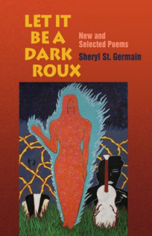 Let it be a Dark Roux - New and Selected Poems