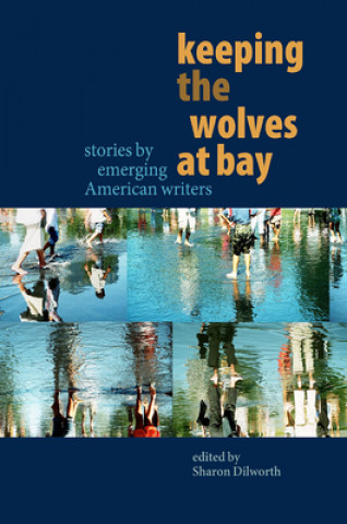 Keeping the Wolves at Bay: Stories by Emerging American Writers