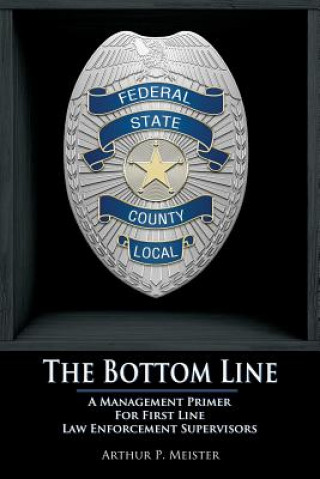 Bottom Line - A management primer for first line law enforcement supervisors