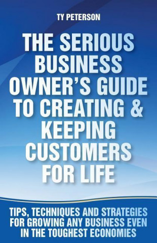 The Serious Business Owner's Guide to Creating & Keeping Customers for Life
