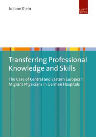 Transferring Professional Knowledge and Skills - The Case of Central and Eastern European Migrant Physicians in German Hospitals