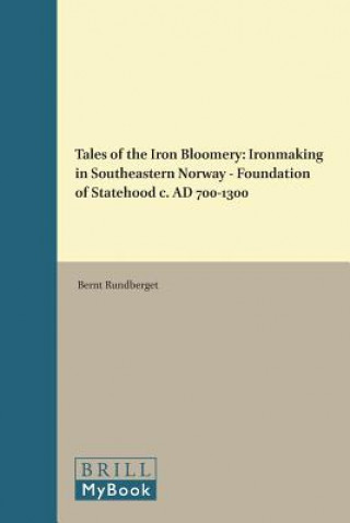 Tales of the Iron Bloomery: Ironmaking in Southeastern Norway - Foundation of Statehood C. Ad 700-1300